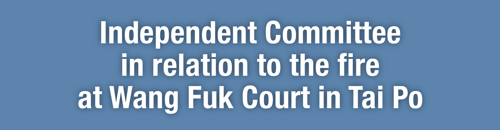 Homepage of Independent Committee in relation to the fire at Wang Fuk Court in Tai Po