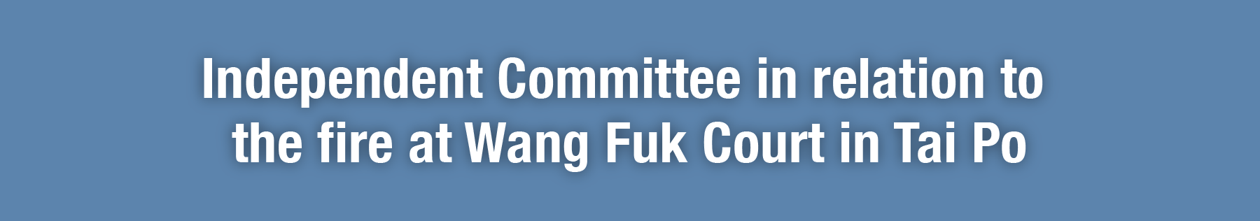 Homepage of Independent Committee in relation to the fire at Wang Fuk Court in Tai Po